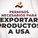 Permisos necesarios para exportar productos a USA